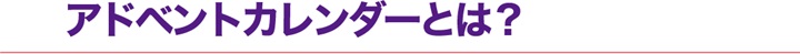 アドベントカレンダーとは？