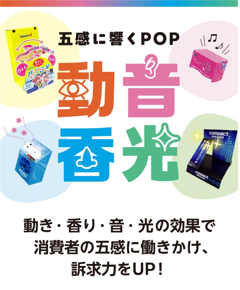 動き・香り・音・光の効果で消費者の五感に働きかけ、訴求力をUP！